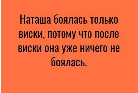 Наташа боялась только виски потому что после виски она уже ничего не Боялась