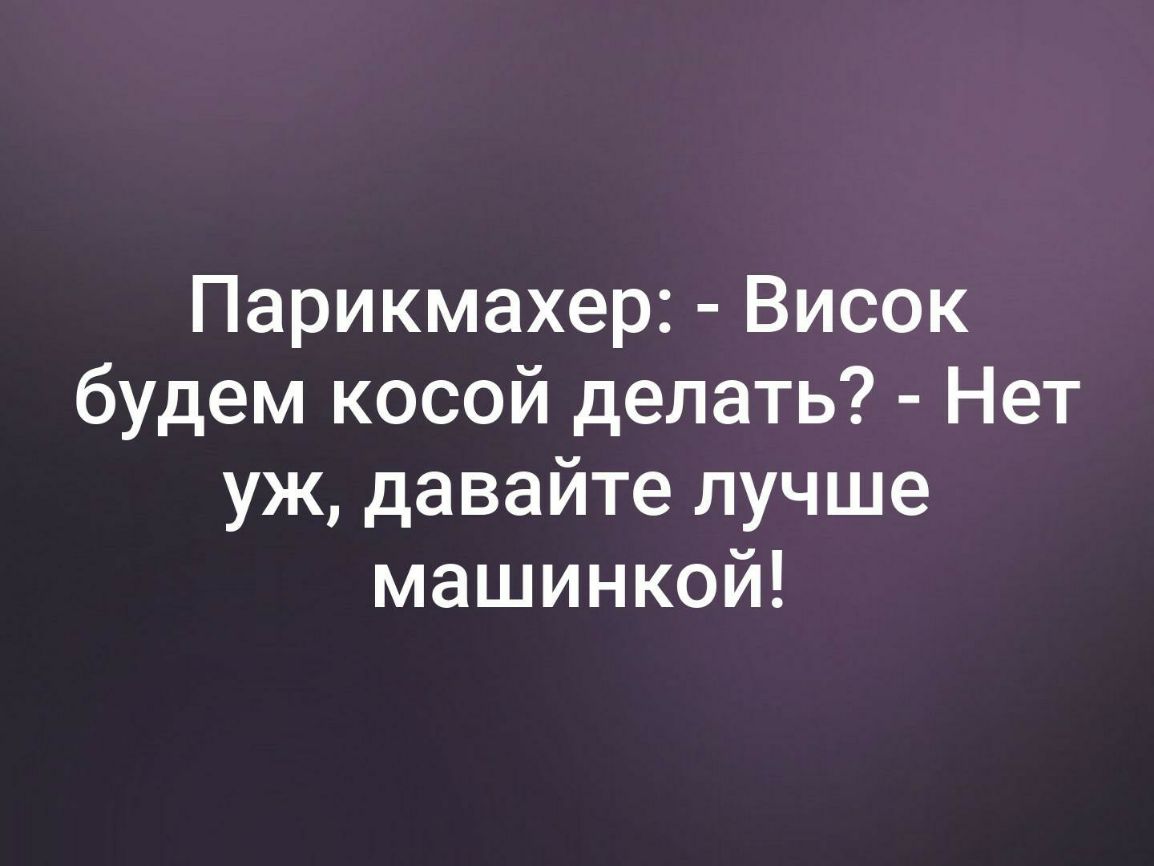 Парикмахер Висок будем косой делать Нет уж давайте лучше машинкой
