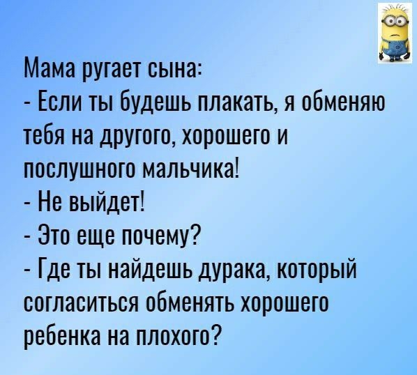 Мама ругает сына Ё Если ты будешь плакать я обменяю тебя на другого хорошего и послушного мальчика Не выйдет Это еще почему Где ты найдешь дУРака который согласиться обменять хорошего ребенка на плохого