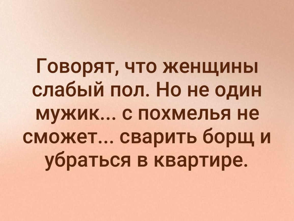 Говорят что женщины слабый пол Но не один мужик с похмелья не сможет  сварить борщ и убраться в квартире - выпуск №333835