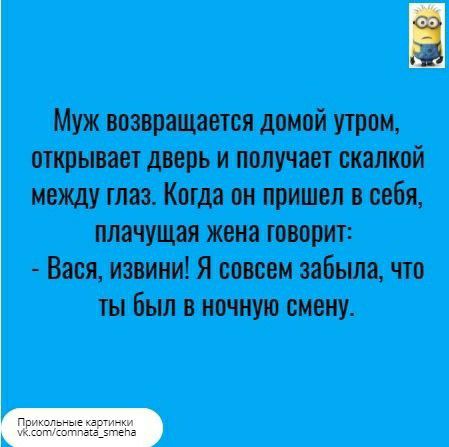 Муж возвращается домой утром открывает дверь и получает скалкой между таз Когда он пришел в себя плачущая жена говорит Вася извини Я совсем забыла что ты Бьш в ночную смену