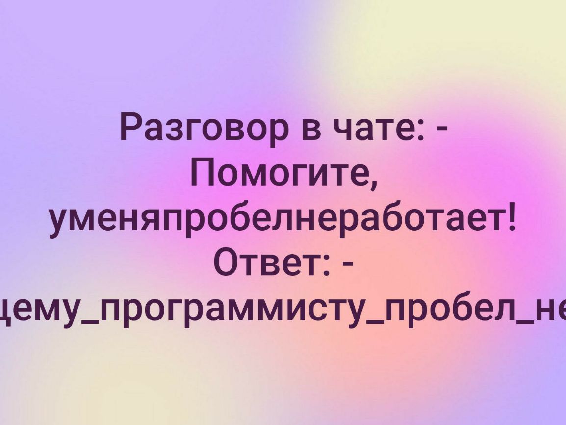 Разговор в чате Помогите уменяпробелнеработает Ответ дему_программисту_пробел_н