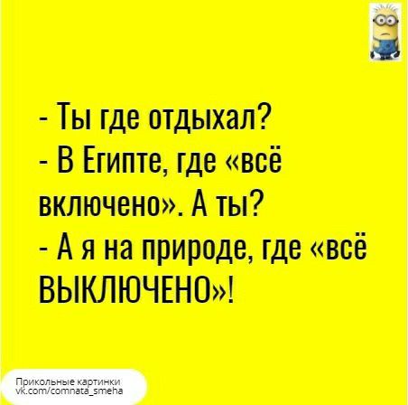 Ты где отдыхал В Египте где всё включено А ты А я на природе где всё ВЫКЛЮЧЕНП _