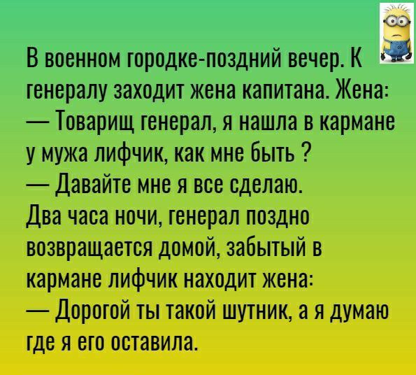 В военном городкепоздний вечер К генералу заходит жена капитана Жена Товарищ генерал я нашла в кармане у мужа лифчик как мне Быть Давайте мне я все сделаю Два часа ночи генерал поздно возвращается домой забытый в кармане лифчик находит жена Дорогой ты такой шутник а я думаю где я его оставила