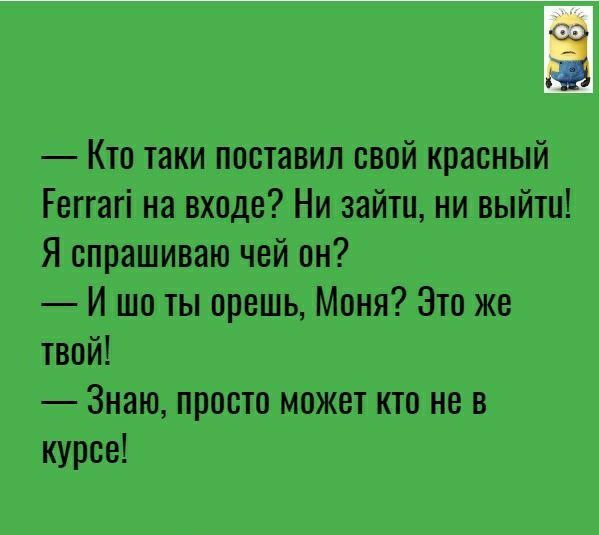 до Кто таки поставил свой красный Геггагі на входе Ни зайти ни выйти Я спрашиваю чей он И шо ты орешь Моня Это же твой Знаю просто может кто не в курсе