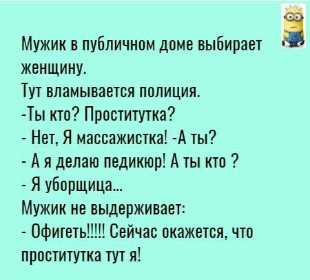 Мужик в публичном доме выбирает а женщину Тут вламывается полиция Ты кто Прости1утка Нет Я массажистка А 1ы А я делаю педикюр А ты кто Я уборщица Мужик не выдерживает ОфиютьПШ Сейчас окажется что проститутка т я