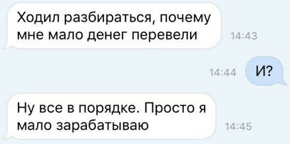 Ходил разбираться почему мне мало денег перевели Ну все в порядке Просто я мало зарабатываю И