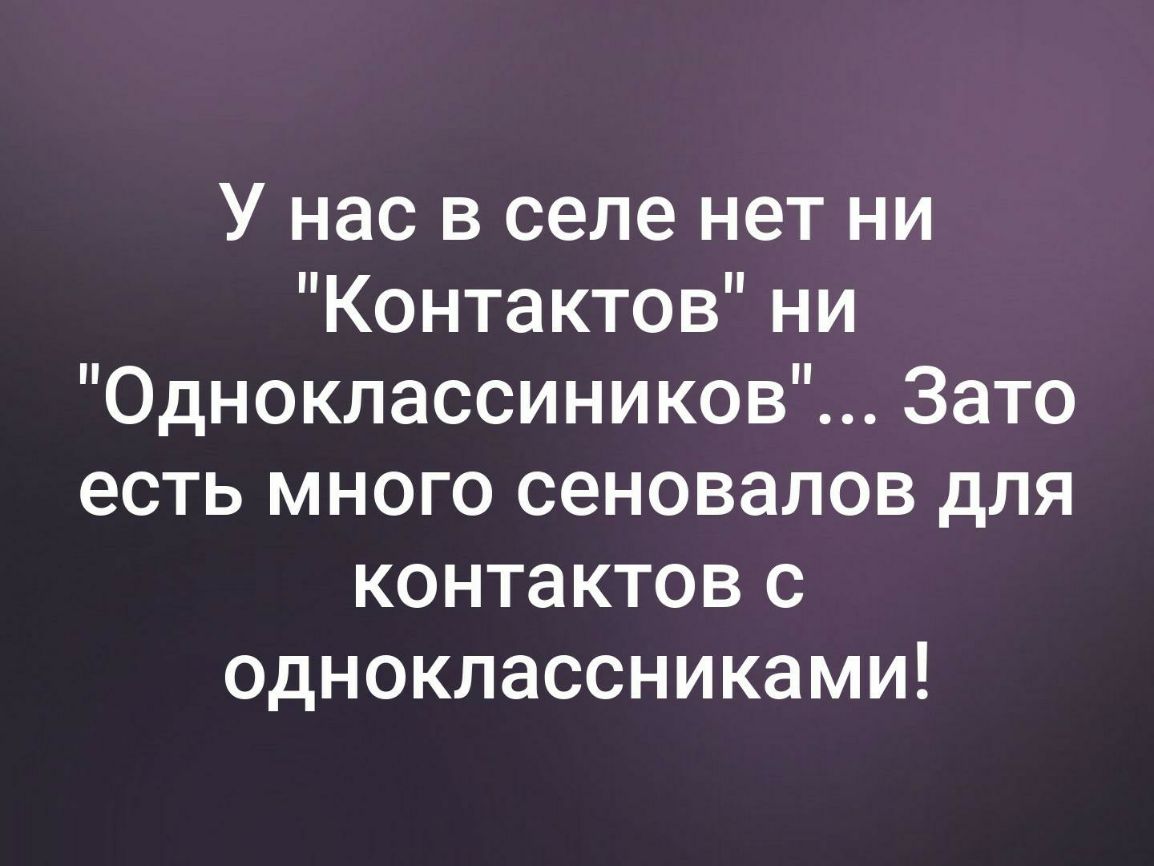 У нас в селе нет ни Контактов ни Одноклассиников Зато есть много сеновалов для контактов с одноклассниками