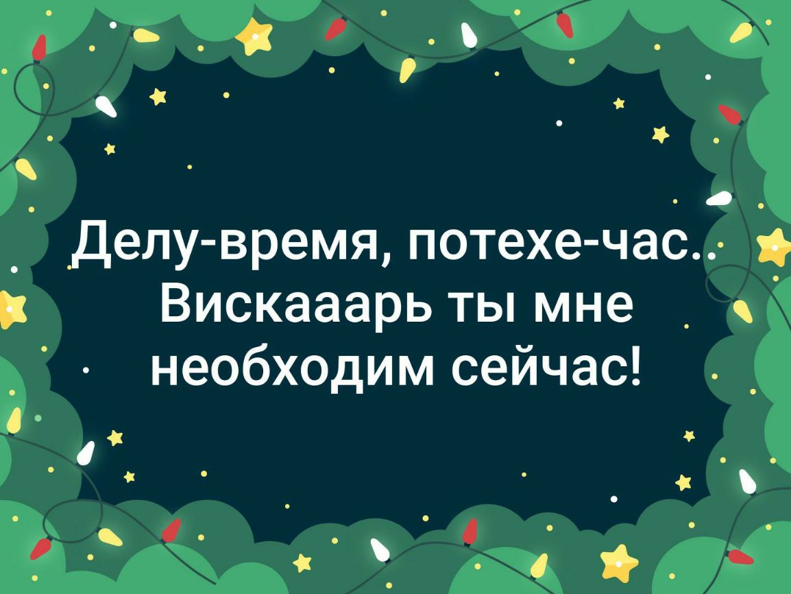 ____а О _ _ делу время потехе час Вискааарь ты мне _ необходим сейчас
