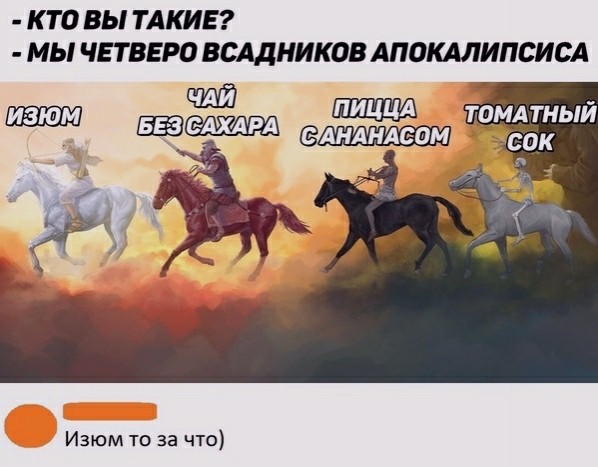 К ТО ВЫ ТАКИЕ МЫ ЧЕТВЕРО ВСАДНИКОВ АПОКАЛИПСИСА изюм томдтный там сдндндеом Изюм то за что