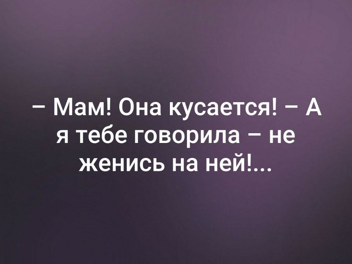 Мам Она кусается А я тебе говорила не женись на ней