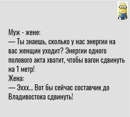 Муж жене Ты знаешь сколько у нас энергии на вас женщин уходит Энергии однош ппповпш акт хватиъ чтобы вагон сдвинпь на 1 метр Жена Эххх Вот бы сейчас составчикдп Впадивпсюка сдвинуть