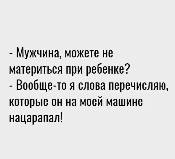 Мужчина можете не материться при ребенке Вообще то я слова перечисляю которые он на моей машине нацарапал