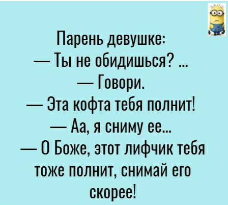 Ё Парень девушке Ты не обидишься Говори Эта кофта тебя пплнит Аа я сниму ее О Боже этот лифчик тебя тоже полнит снимай его скорее