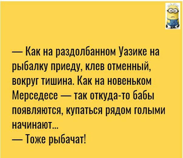 Как на раздолбанном Уазике на рыбалку приеду клев отменный вокруг тишина Как на новеньком Мерседесе так откуда то бабы появляются купаться рядом голыми начинают Тожелрыбачат