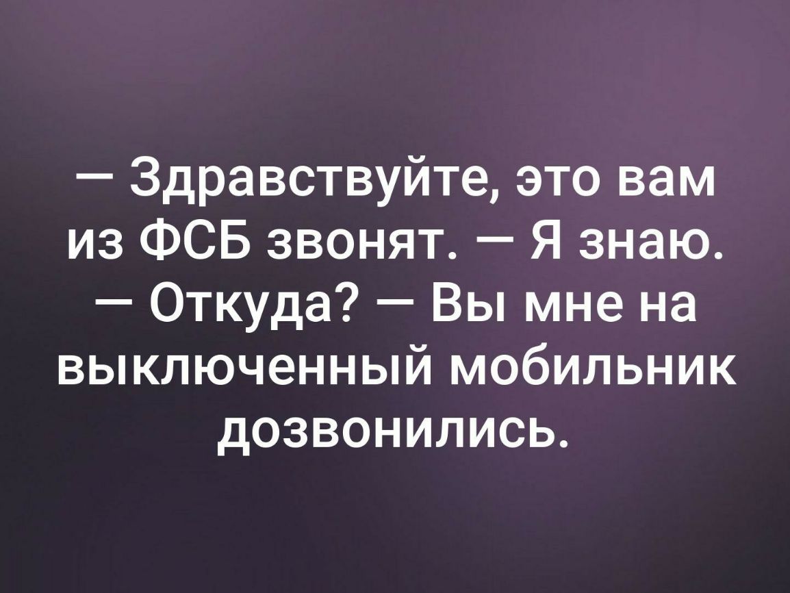 Здравствуйте это вам из ФСБ звонят Я знаю Откуда Вы мне на выключенный мобильник дозвонились
