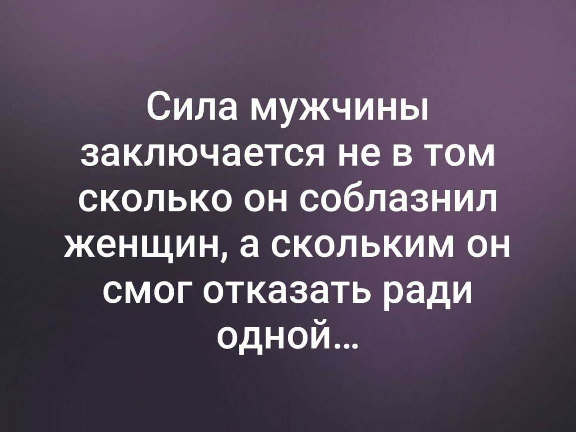 Любой заключаться. Сила мужчины заключается в его женщине. Сила мужчины заключается. Сила мужчины заключается не в том сколько он соблазнил женщин. Сила мужчины не в том со сколькими женщинами он переспал.