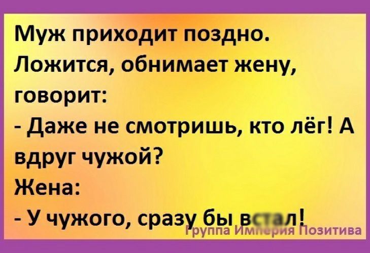 Муж приходит поздно Ложится обнимает жену говорит даже не смотришь кто лёг А вдруг чужой Жена У ЧУЖОГО сразитёгзжмПозитива