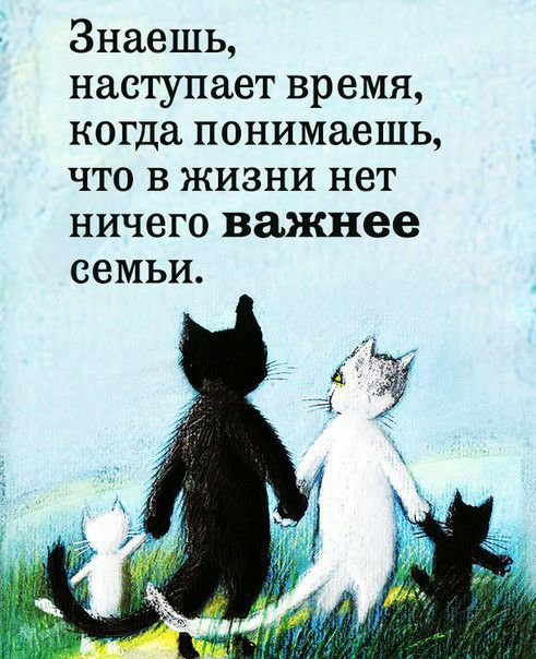 Знаешь наступает время когда понимаешь ЧТО В ЖИЗНИ нет ничего важнее семьи