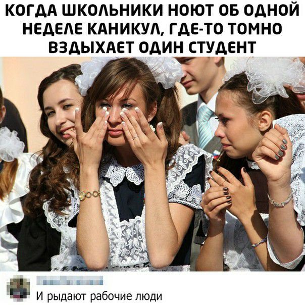 КОГДА ШКОАЬНИКИ НОЮТ ОБ ОДНОЙ НЕДЕАЕ КАНИКУЛ ГДЕ ТО ТОМНО ВЗДЫХАЕТ ОДИН СТУДЕНТ _ и И рыдают рабочие люди
