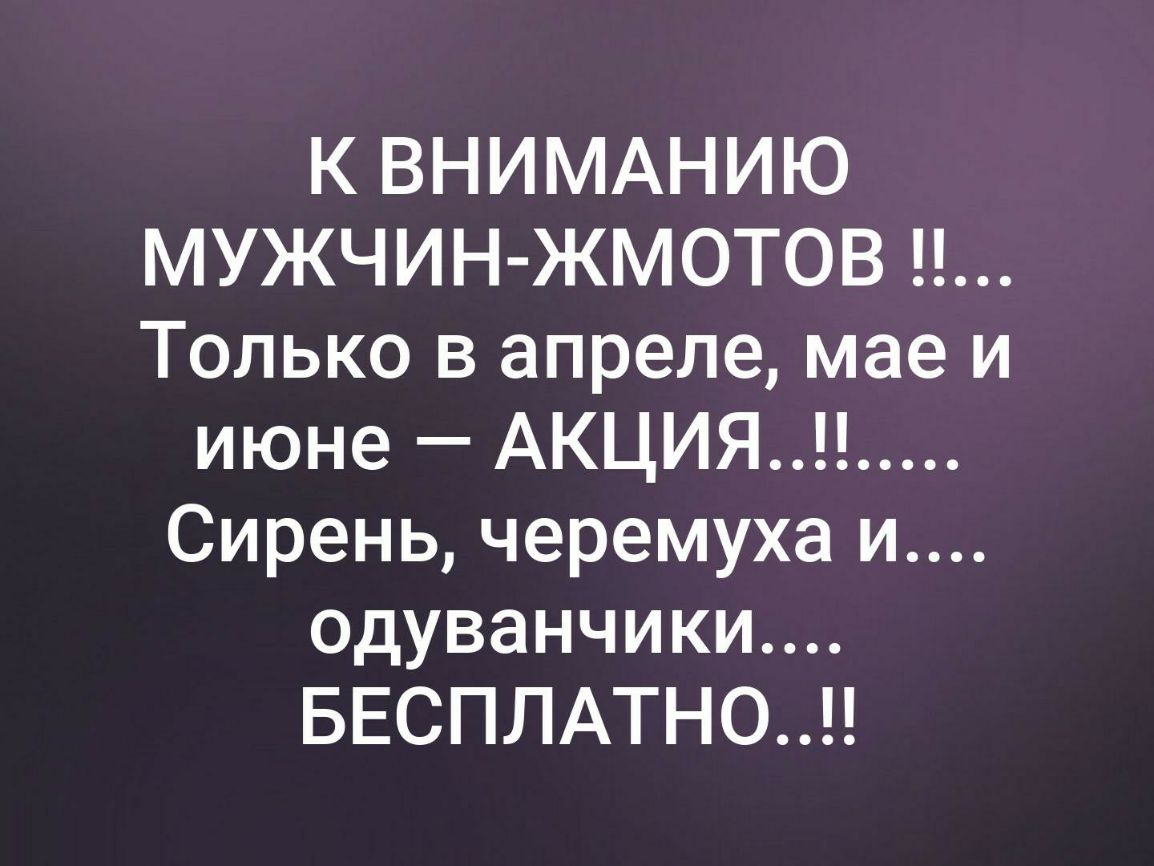 КВНИМАНИЮ МУЖЧИН ЖМОТОВ Только в апреле мае и июне АКЦИЯ Сиреньчеремухаъм одуванчики БЕСПЛАТНО
