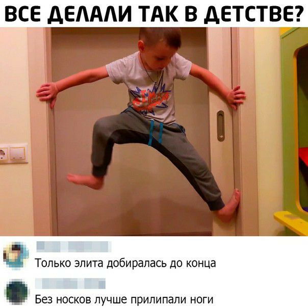 ВС__Е ДЕАААИ ТАК В ДЕТСТВЕ Только элита добиралась до конца БЕЗ НОСКОВ лучше прилипапи НОГИ