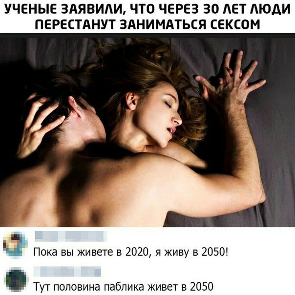 УЧЕНЫЕ 3АЯВИАИ ЧТО ЧЕРЕЗ 30 ЕТ ЛЮДИ ПЕРЕСТАНУТ ЗАНИМАТЬСЯ СЕКСОМ 55 Пока вы живете в 2020 я живу в 2050 Тут половина паблике живет в 2050