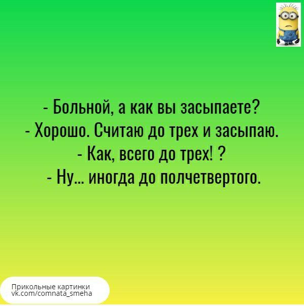 Больной а как вы засыпаете Хорошо Считаю до трех и засыпаю Как всего до трех Ну иногда до полчетвертого __