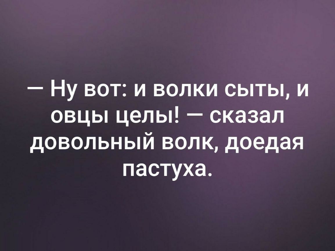 Ну вот и волки сыты и овцы целы.