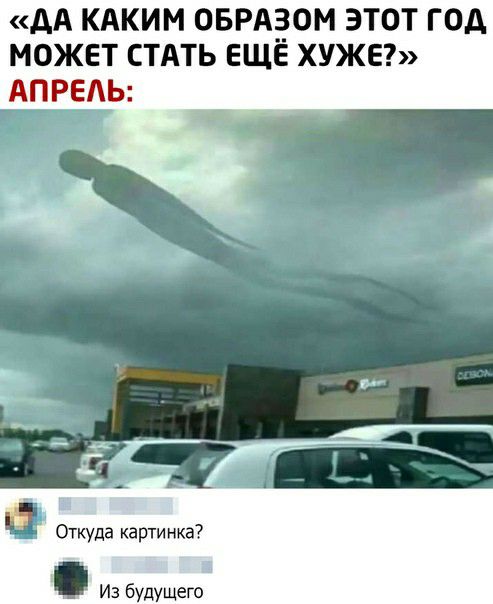 дА КАКИМ ОБРАЗОМ ЭТОТ ГОА МОЖЕТ СТАТЬ ЕЩЕ ХУЖЕ АПРЕЛЬ _ эст Откуда картинка Из будущего