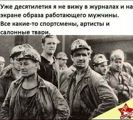 Уже десятилетия я не вижу в журналах и на экране образа работающего мужчины Все какие то спортсмены артисты и салонные твави