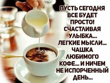 ХСТЬ СЕГОДНЯ ВСЕ БУАЕТ ПРОСТО СЧАСТАИВАЯ УАЫБКА ЛЕГКИЕ МЫСЛИ ЧАШКА д АЮБИМОГО КОФЕ И НИЧЕМ НЕ ИСПОРЧЕННЫЙ АЕНЬ