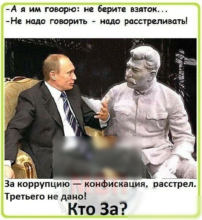 А я им говорю не берите взяток Не надо говорить надо расстреливать За коррупцию конфискация расстрел Третьего не дано Кто За