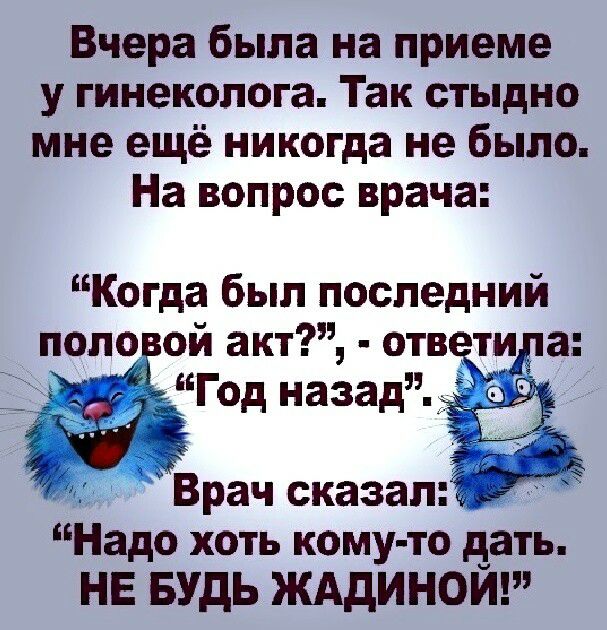 Вчера была на приеме у гинеколога Так стыдно мне ещё никогда не было На вопрос врача Когда был последний поло ой ага отв _ти а Врач сказал Надо хоть кому то дать НЕ БУДЬ ЖАДИНОЙ