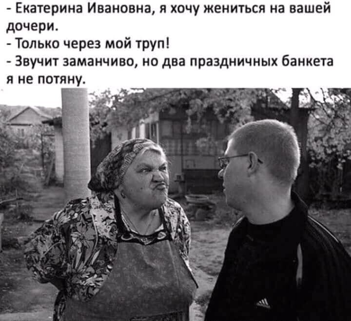 Екатерина Ивановна я хочу жениться на вашей дочери Только через мой труп Звучит заманчиво но два праздничных банкета я не потяну