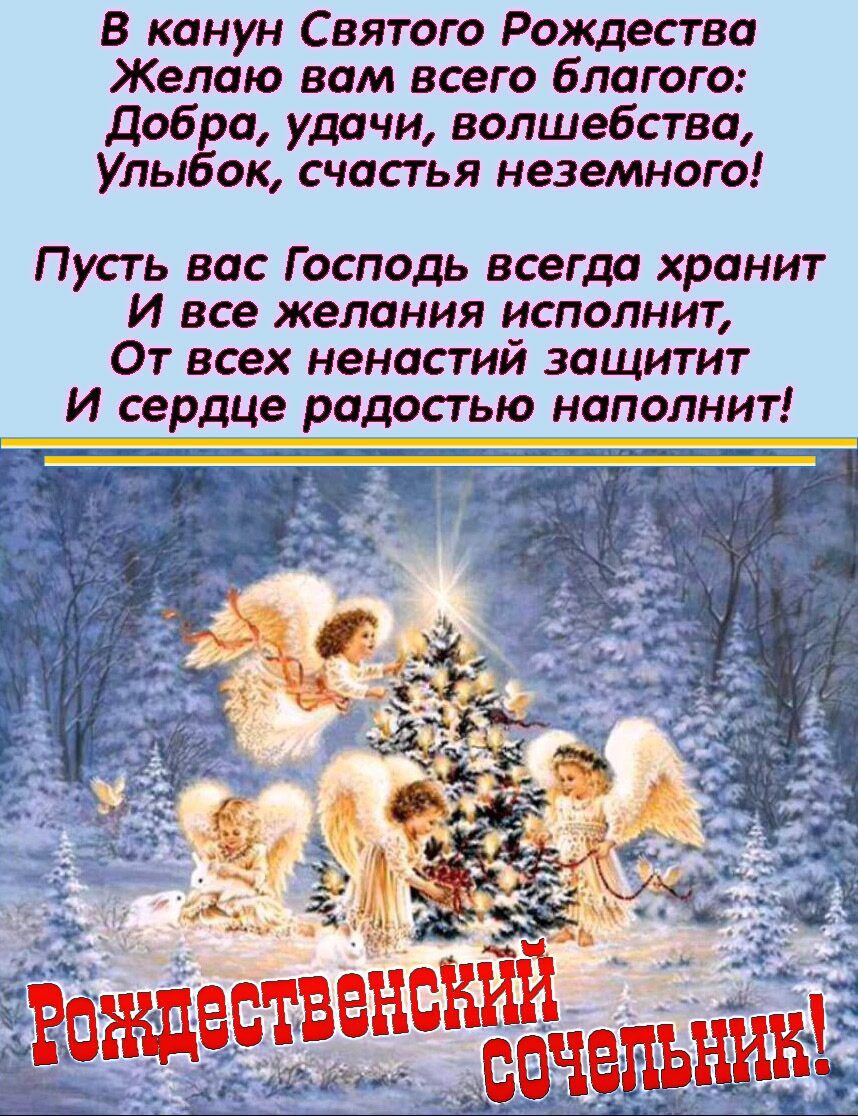 В канун Святого Рождества Желаю вам всего благого добра удачи волшебства Улыбок счастья неземного Пусть вас Господь всегда хранит И все желания исполнит От всех ненастий защитит И сердце радостью наполнит _
