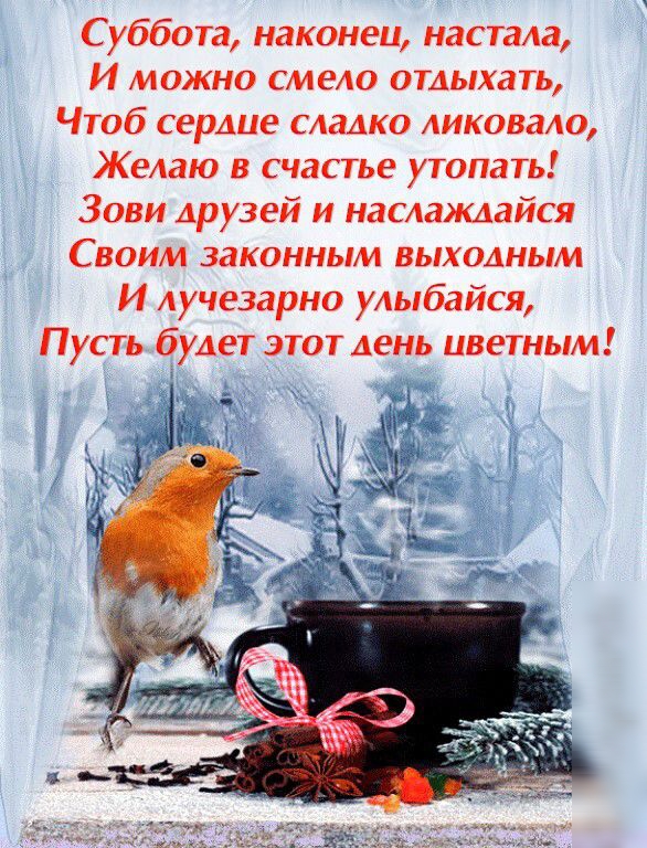 Суббота наконеи настала И можно смело отдыхать Чтоб сердце сладко ликовала Желаю в счастье утопать Зови друзей и наслаждайся Своим законным выходным И лучезарно улыбайся Пусть будет этот день цветным