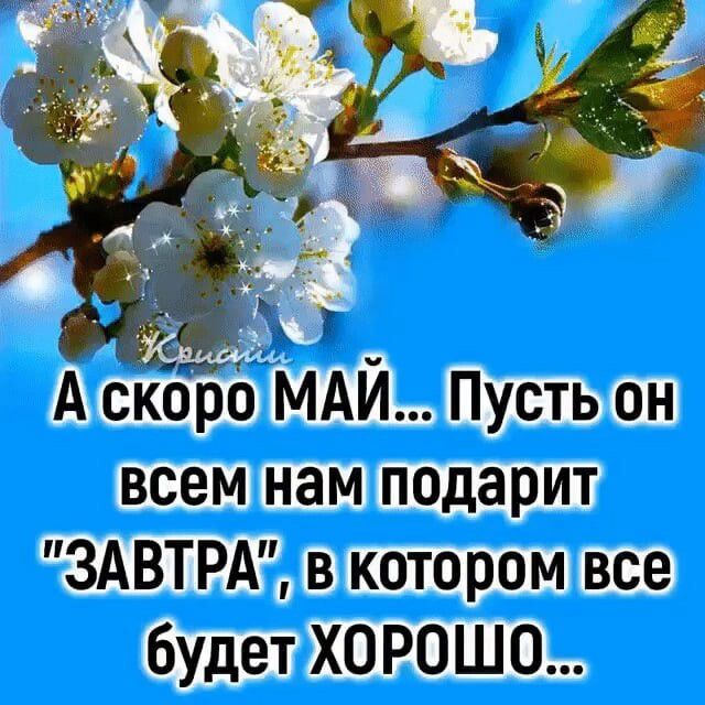 А окоро МАЙ Пусть он всем нам подарит ЗАВТРА в котором все будет ХОРОШО
