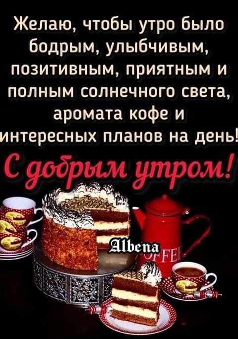 Желаю чтобы утро было бодрым улыбчивым позитивным приятным и полным солнечного света аромата кофе и интересных планов на день