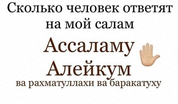 Сколько человек ответят на мой салам Ассаламу АлейкуМ ва рахматуллахи ва баракатуху