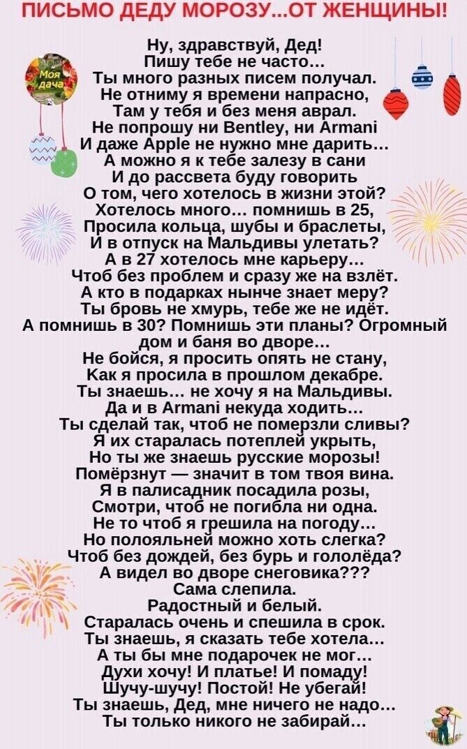 ПИСЬМО дЕдУ МОРОЗУ0Т ЖЕНЩИНЫ Ну здравствуй дед Пишу тебе не часто Ты много разных писем получал Не отииму я времени напрасно Там у тебя и без меня аврал Не попрошу ни Велнеу ии Агтпалі и даже Арріе не нужно мне дарить А можно я к тебе залезу н сани и до рассвета буду говорить о том чего хотелось в жизни этой хотелось много помиишь в 25 Просила кольца шубьт и браслеты и в отпуск на Мальдивы улетать
