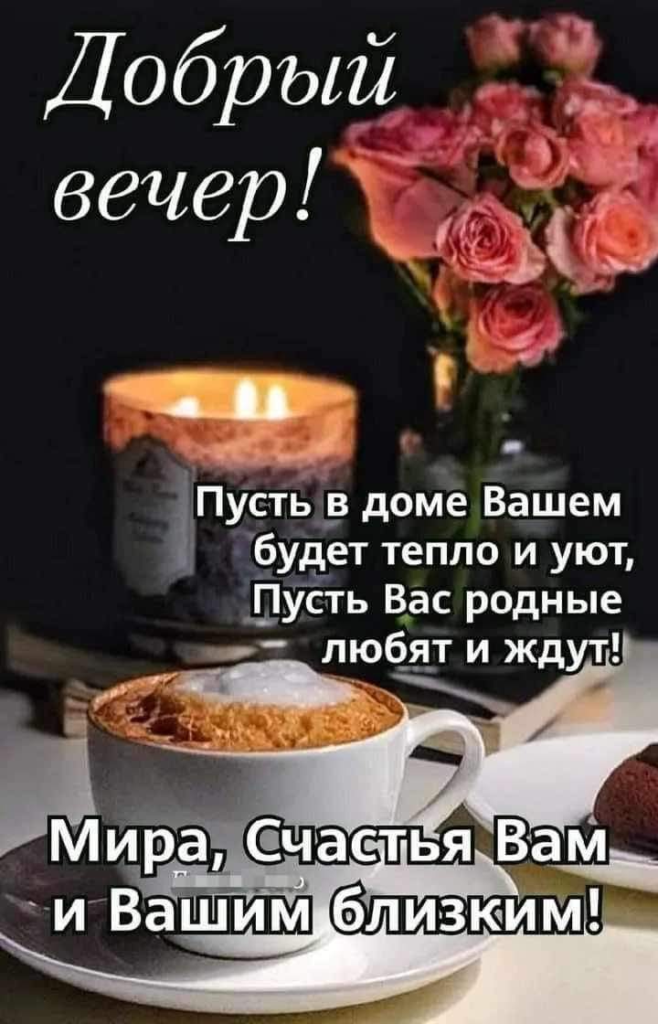 Добрый _ 3 ай кЗ вечер ыы я і 27 Ё ч Пусть в доме Вашем будет тепло и уют Пусть Вас родные Любят и ждут рр