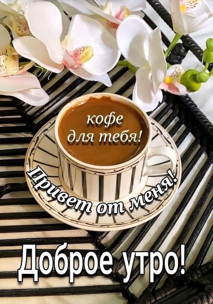 кофе для тебя! Привет от меня! Доброе утро!