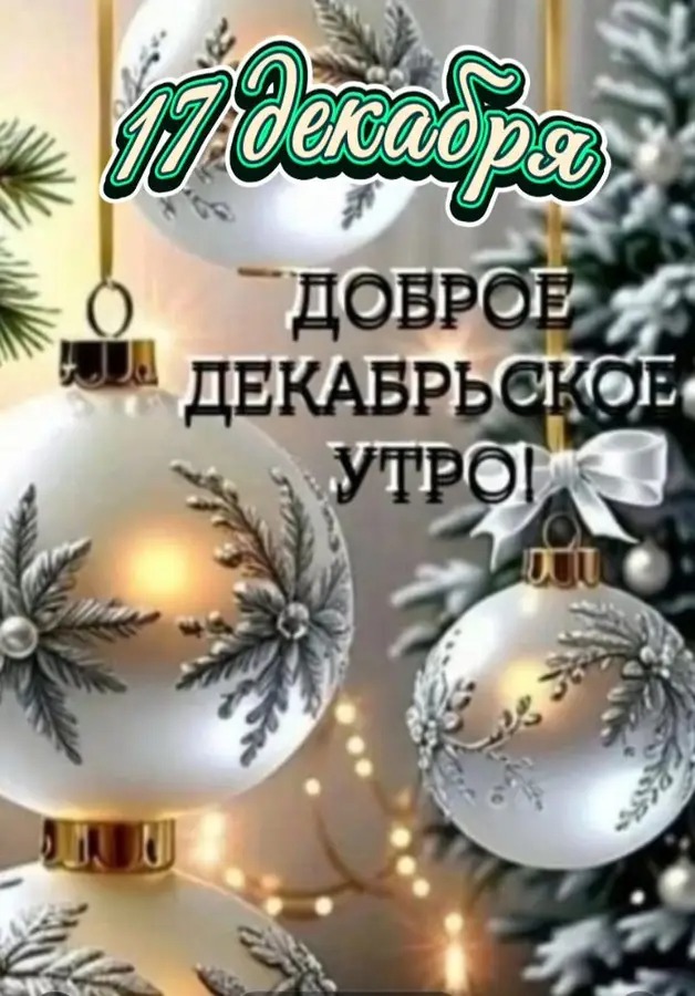 17 декабря
ДОБРОЕ ДЕКАБРЬСКОЕ УТРО!