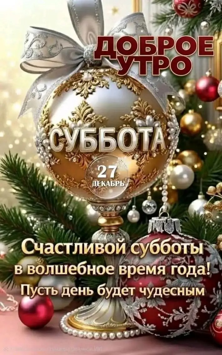 Доброе утро Суббота 27 декабря Счастливой субботы в волшебное время года! Пусть день будет чудесным