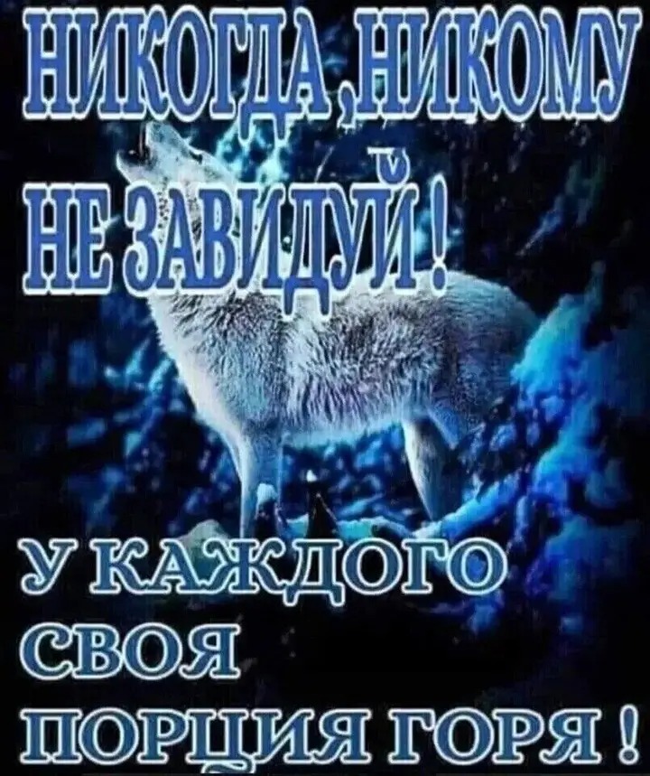 НИКОГДА НИКОМУ НЕ ЗАВИДИ! У КАЖДОГО СВОЯ ПОРОЦИЯ ГОРЯ!