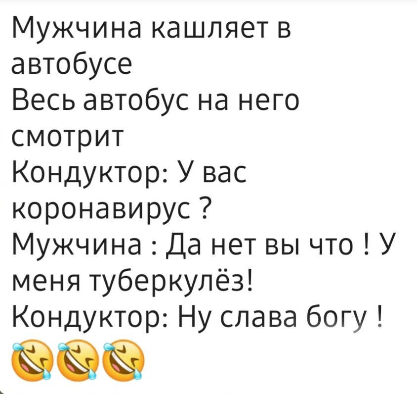 Мужчина кашляет в автобусе Весь автобус на него смотрит Кондуктор У вас коронавирус Мужчина Да нет вы что У меня туберкулёз Кондуктор Ну слава богу вао