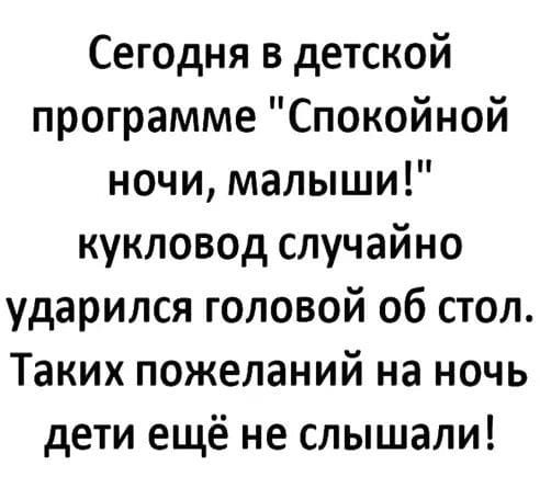 Сегодня в детской программе Спокойной ночи малыши кукловод случайно ударился головой об стол Таких пожеланий на ночь дети ещё не слышали