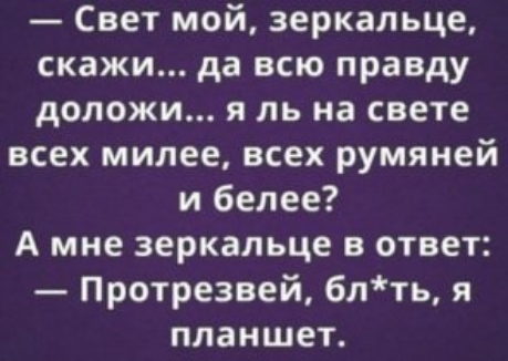 Свет мой зеркальце скажи да всю правду доложи я ль на свете всех милее всех румяней и белее А мне зеркальце в ответ Протрезвей блть я планшет