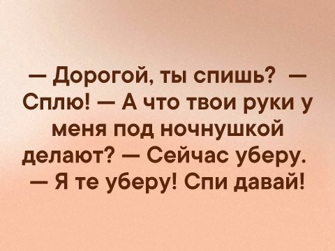 дорогой ты спишь Сплю А что твои руки у меня под ночнушкой делают Сейчас уберу Я те уберу Спи давай
